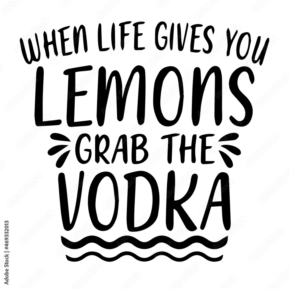 when life gives you lemons grab the vodka background lettering calligraphy, inspirational quotes, illustration typography ,vector design