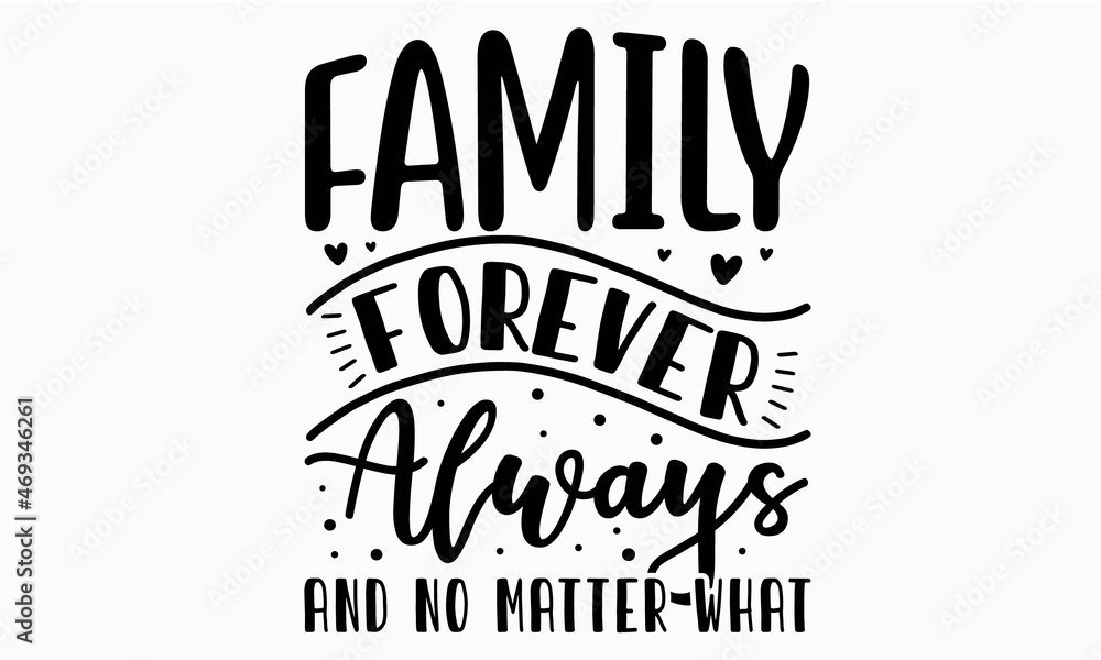 family forever always and no  matter what