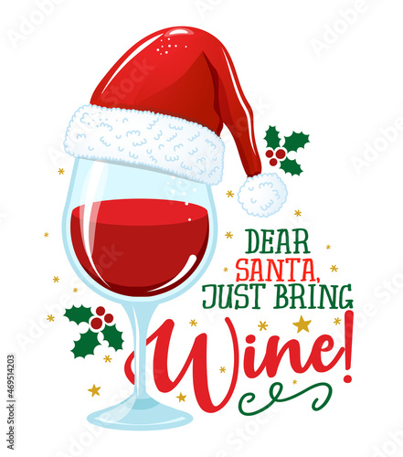 Dear Santa, just bring wine! - One glass of Wine in Santa hat, red wine with Santa hat. Merry Christmas decoration. Jingle Juice, Holiday cheers. Home decoration or t shirt design, ugly sweaters.