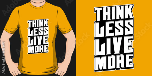 This Think Less Live More design is perfect for print and merchandising. You can print this design on a T-Shirt, Hoodie, Poster, Sticker, Pillow and more merchandising according to your needs.