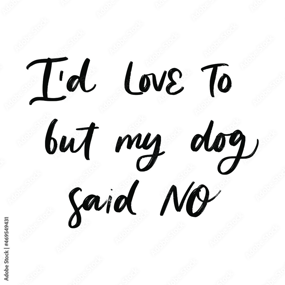 Fototapeta premium I WOULD LOVE TO BUT MY DOG SAID NO. MOTIVATIONAL HAND LETTERING TEXT PHRASE ABOUT DOGS.