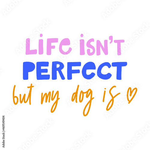 LIFE IS NOT PERFECT BUT MY DOG IS. MOTIVATIONAL HAND LETTERING TEXT PHRASE ABOUT DOGS.