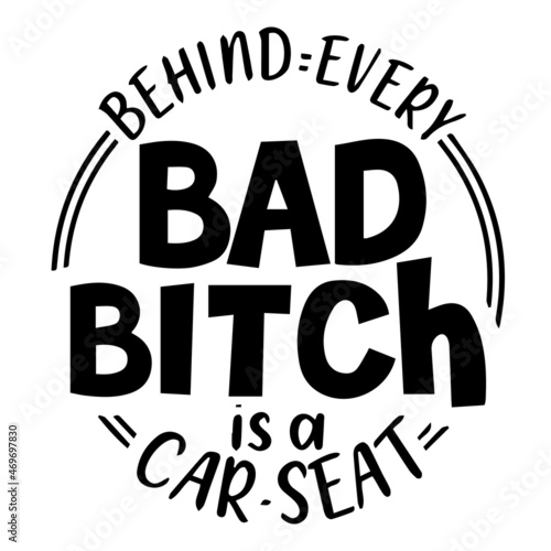 behind every bad bitch is a car seat background lettering calligraphy,inspirational quotes,illustration typography,vector design