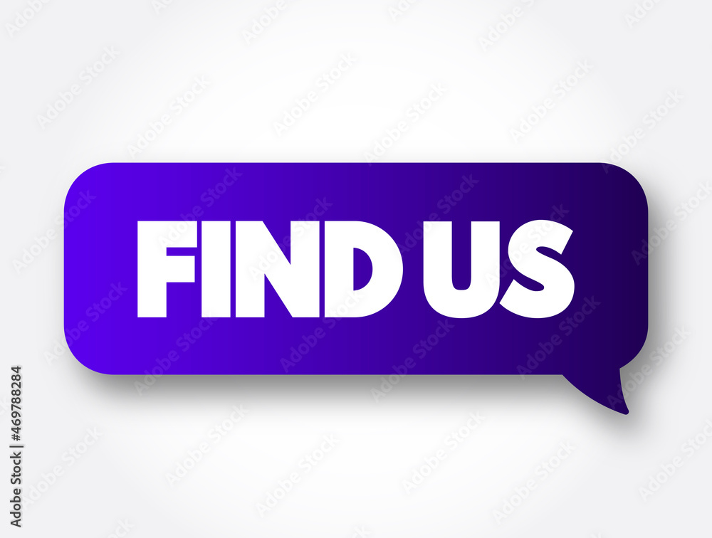 Find Us text message bubble, concept background Find Us text message bubble, concept background