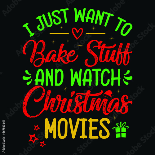 I just want to bake stuff and watch Christmas movies - snowman  Christmas tree  ornament  typography vector - Christmas t shirt design