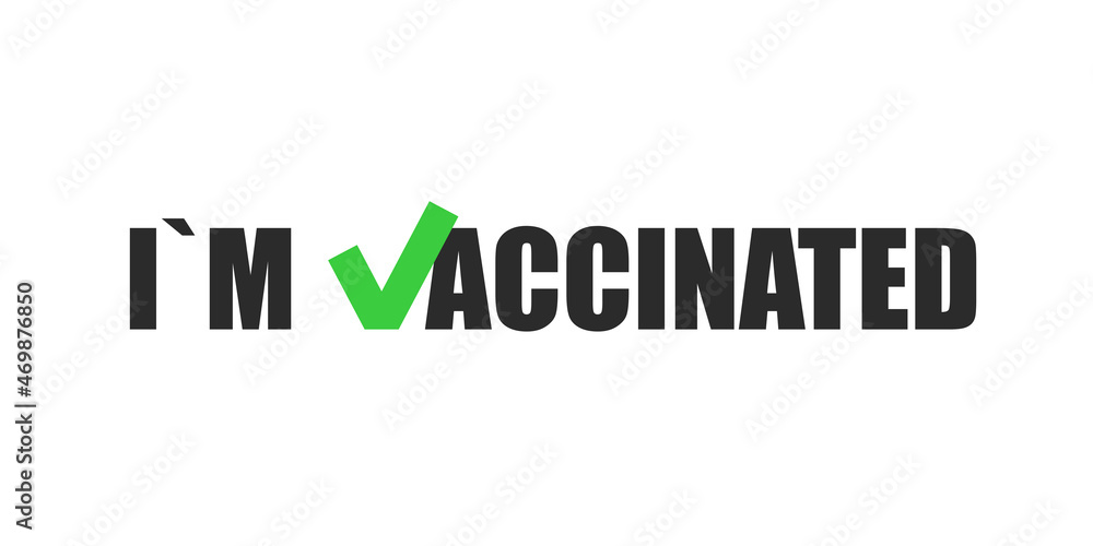 I am vaccinated. Vaccine covid-19 vector illustration with checkmark. Vaccination corona virus pandemic protection.