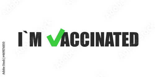 I am vaccinated. Vaccine covid-19 vector illustration with checkmark. Vaccination corona virus pandemic protection.