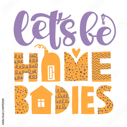 Let's be homebodies - lettering phrase. Inspirational quote, motivation to stay home together. Simple writing with house shape and heart. Saying about love, togetherness and being safe during pandemic