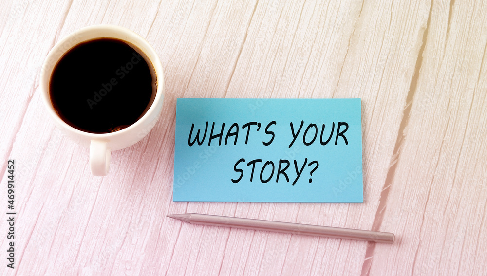 WHAT'S YOUR STORY text on the blue sticker with cofee and pen WHAT'S YOUR STORY text on the blue sticker with cofee and pen