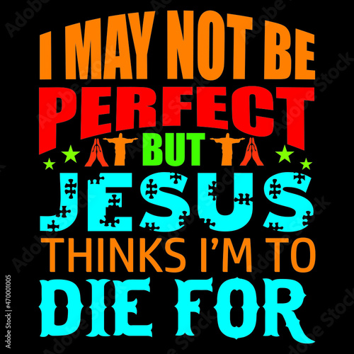 I may not be perfect but Jesus thinks I m to die for.