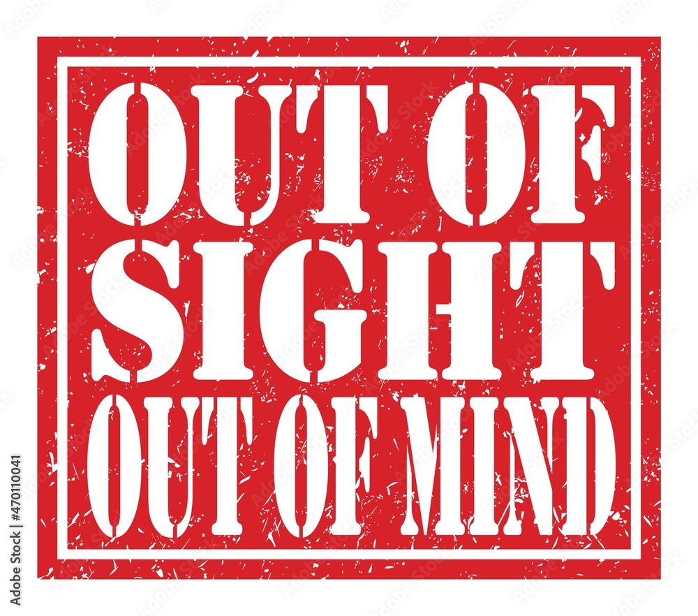 OUT OF SIGHT OUT OF MIND, text written on red stamp sign