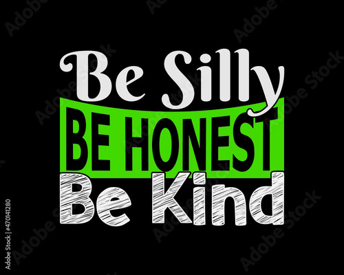 Be silly, Be honest, Be kind, T-shirt design template. Typography print template.