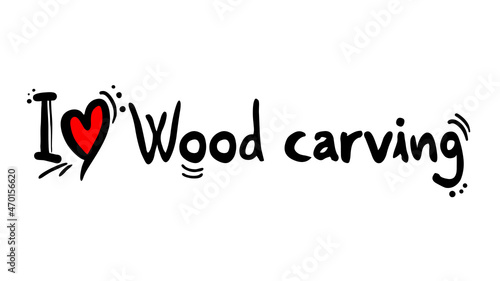 I love Wood carving message