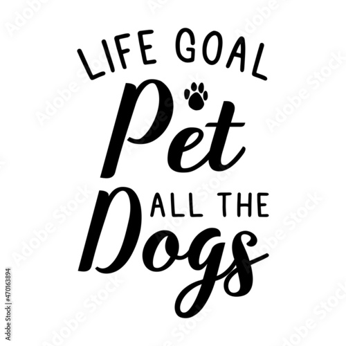 Life goal pet all the dogs t shirt design
