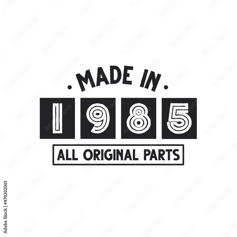 1985 birthday celebration, Made in 1985 All Original Parts 1985 birthday celebration, Made in 1985 All Original Parts