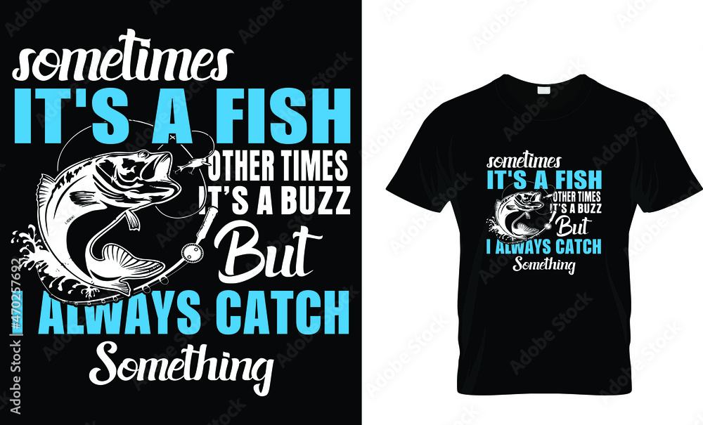 Sometimes it's a fish other times it's a buzz but I always - Fishing T-shirt Design Template Sometimes it's a fish other times it's a buzz but I always - Fishing T-shirt Design Template