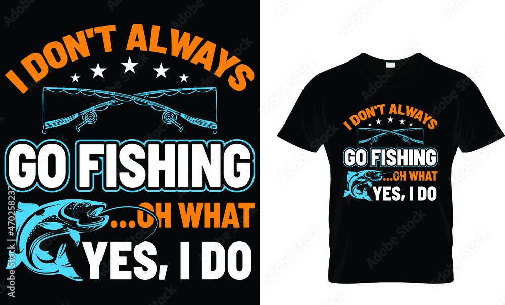 I don't always go fishing - Fishing T-shirt Design Template I don't always go fishing - Fishing T-shirt Design Template