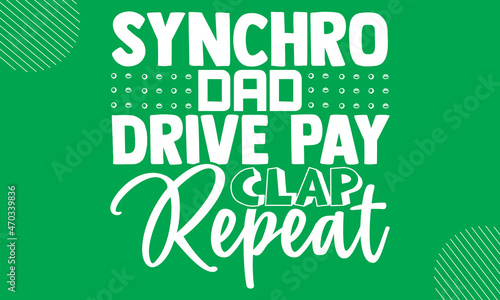 Synchro Dad Drive Pay Clap Repeat- Swimming  design is perfect for projects, to be printed on t-shirts and any projects that need handwriting taste. Vector eps 10