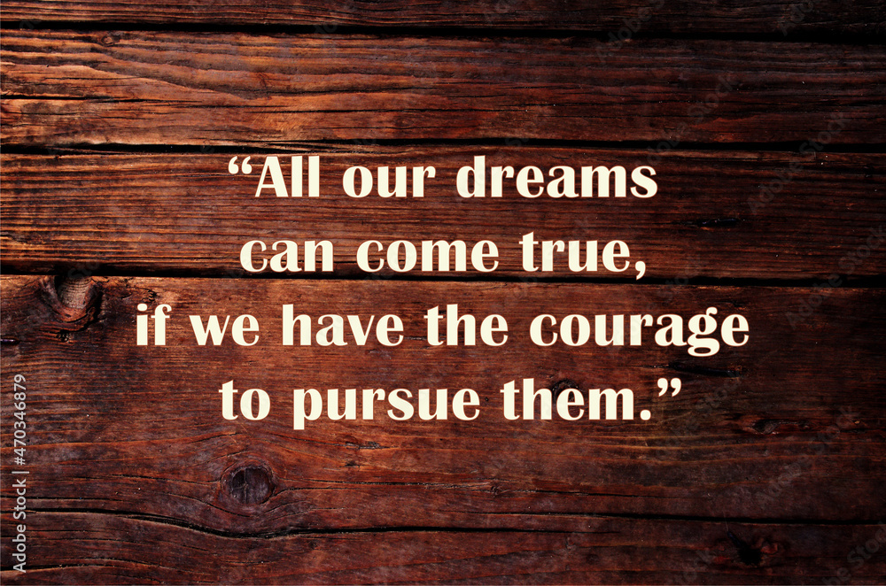 Inspirational and motivational Quote. All our dreams can come true, if we have the courage to pursue them. Vintage background. Sports, business and art motivation, positive mind. Dreams comes true. 