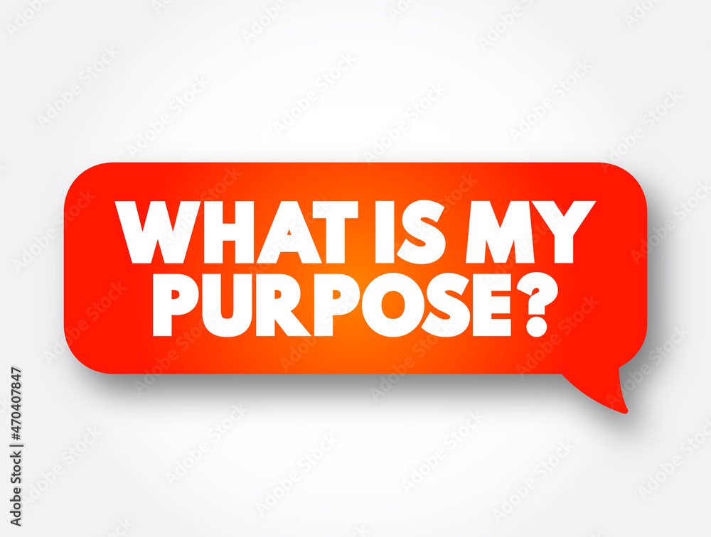 What Is My Purpose question text message bubble, concept background What Is My Purpose question text message bubble, concept background