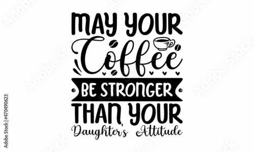 May your coffee be stronger than your daughter's attitude, inscription for prints and posters, menu design, invitation and greeting cards,  pillow, posters, cards, stickers and pajama