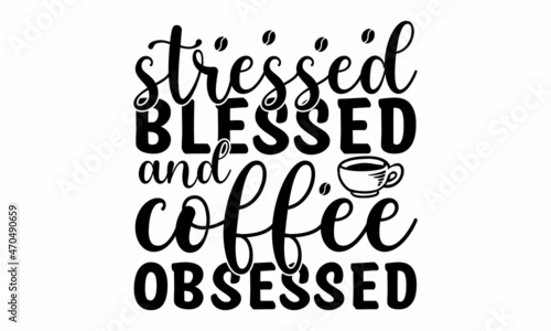 Stressed blessed and coffee obsessed, Decorative letter, Hand drawn lettering, Quote, Vector hand-painted illustration, inscription, Morning coffee, Hand drawn illustration with hand lettering
