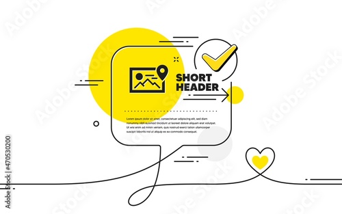Photo location simple icon. Continuous line check mark chat bubble. Image thumbnail sign. Picture placeholder symbol. Photo location icon in chat comment. Talk with heart banner. Vector