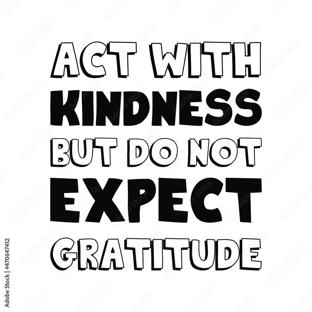  Act with kindness but do not expect gratitude. Vector Quote

