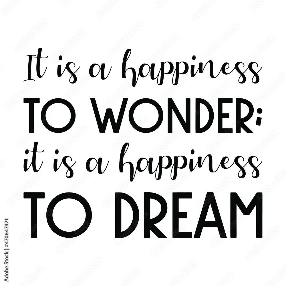 It is a happiness to wonder; it is a happiness to dream. Vector Quote
It is a happiness to wonder; it is a happiness to dream. Vector Quote