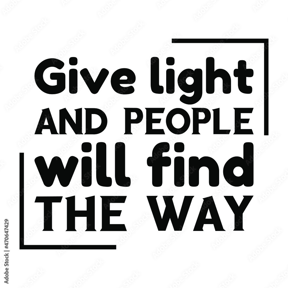 Give light and people will find the way. Vector Quote
Give light and people will find the way. Vector Quote