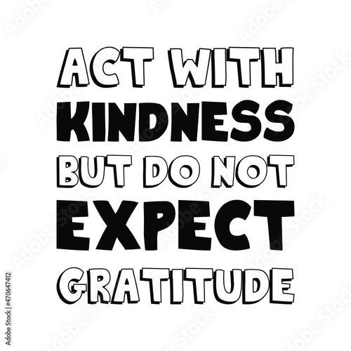  Act with kindness but do not expect gratitude. Vector Quote 