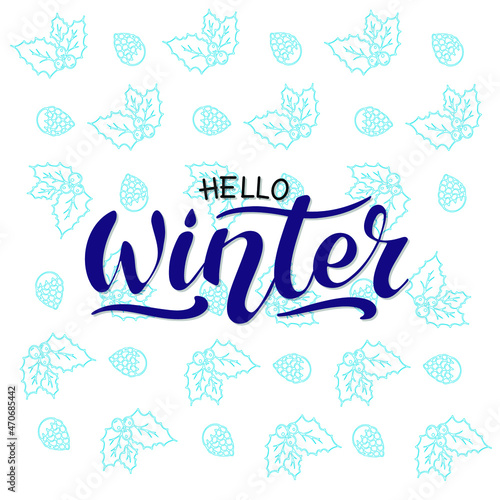 Hello Winter, vector hand lettering. Blue letters on a  pattern of blue leaves, berries, cones on the white background. Typography for winter holidays. Vector illustration, style calligraphy. 