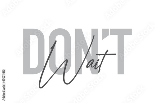 Modern, simple, minimal typographic design of a saying "Don't Wait" in tones of grey color. Cool, urban, trendy and playful graphic vector art with handwritten typography.