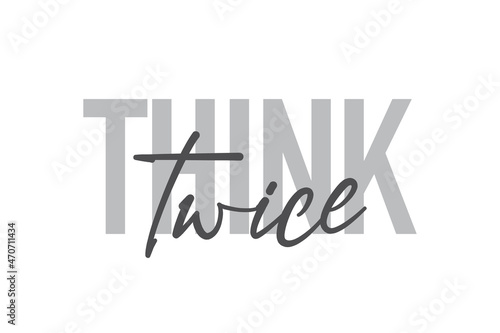 Modern, simple, minimal typographic design of a saying "Think Twice" in tones of grey color. Cool, urban, trendy and playful graphic vector art with handwritten typography.