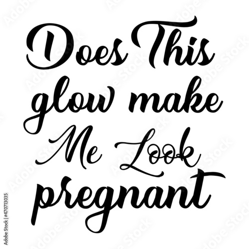 Does this glow make me look pregnant- SVG