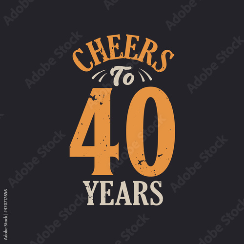 Cheers to 40 years, 40th birthday celebration