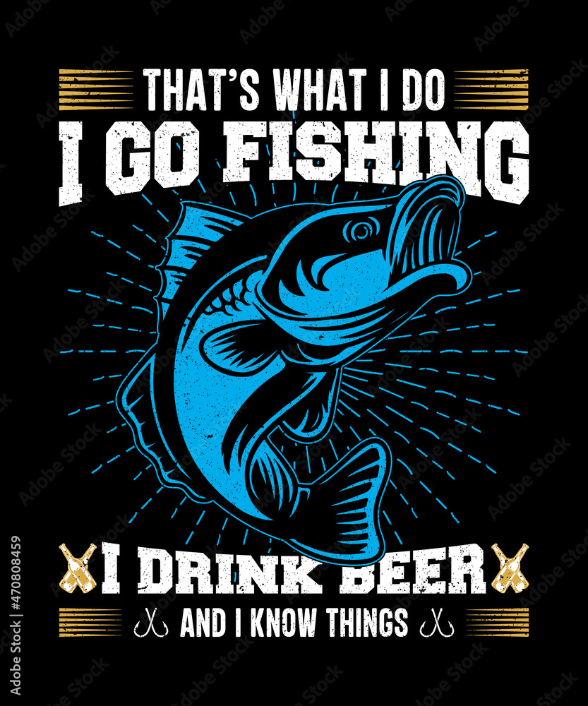 Fishing vector design for t-shirt, print template, poster, banner, fishing  quotes: that's what I do I go fishing I drink beer and I know things Stock  Vector