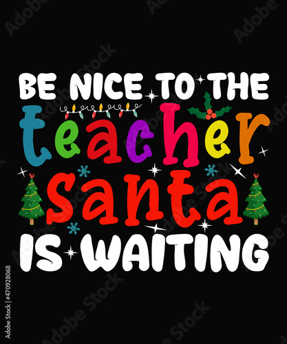 Be nice to the teacher Santa is waiting Christmas T-shirt Design