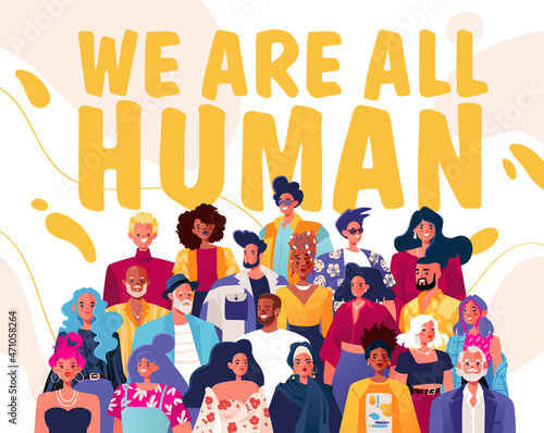 We are all human. Concept of equality, bringing people together in tolerant community, without discrimination, based on gender, age and nationality. ethnicities standing together and smiling.