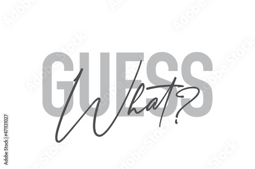 Modern, simple, minimal typographic design of a saying "Guess What?" in tones of grey color. Cool, urban, trendy and playful graphic vector art with handwritten typography.