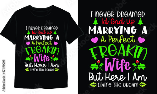 I Never Dreamed I’d end up marrying a perfect freakin Wife but here I am living t-Christmas T-Shirt Design. Christmas T-Shirt Vector. Christmas Vector Graphic For T-shirt. Christmas T-Shirt For Women.