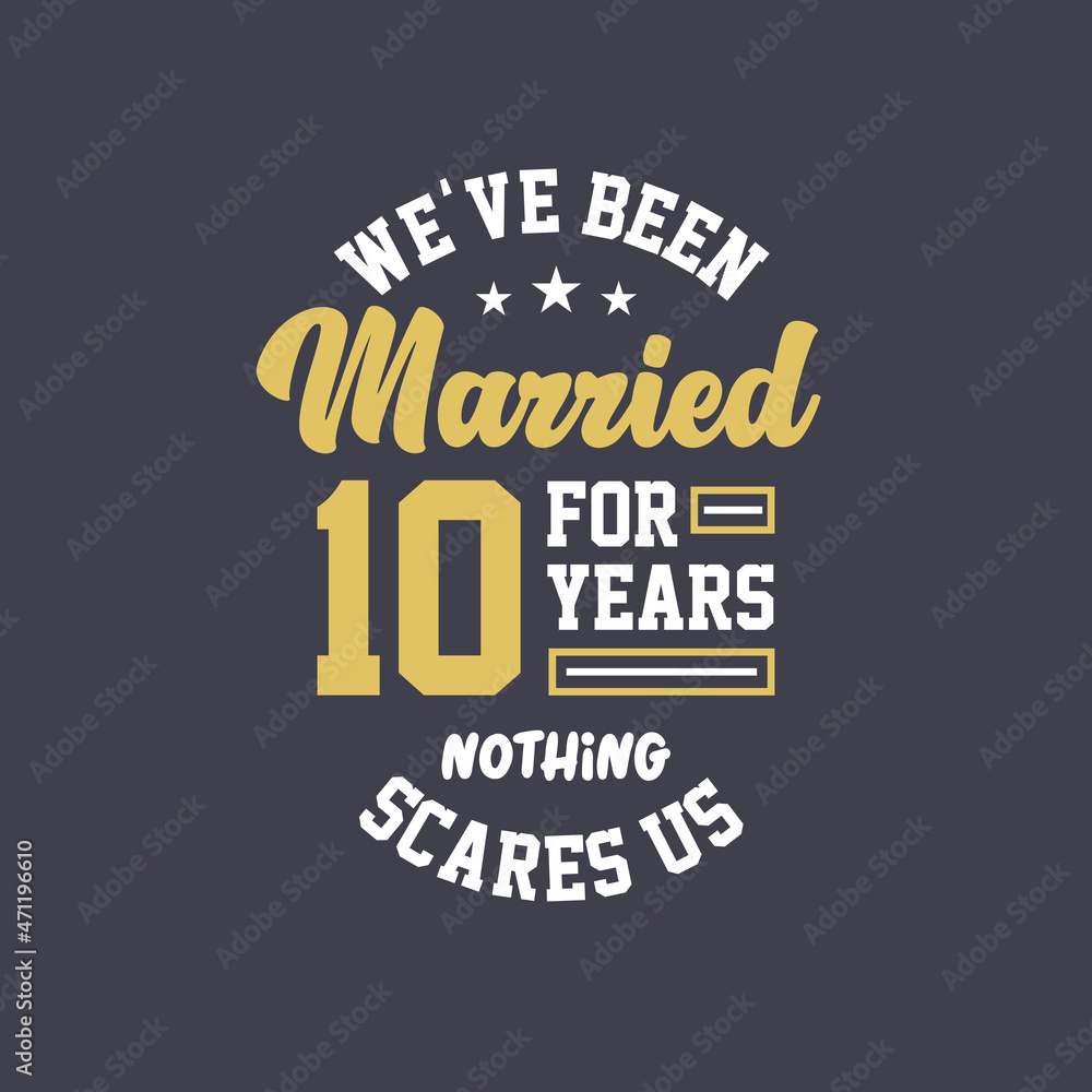 We've been Married for 10 years, Nothing scares us. 10th anniversary celebration We've been Married for 10 years, Nothing scares us. 10th anniversary celebration