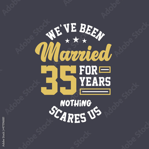 We've been Married for 35 years, Nothing scares us. 35th anniversary celebration