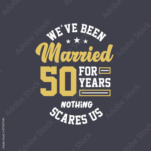 We've been Married for 50 years, Nothing scares us. 50th anniversary celebration