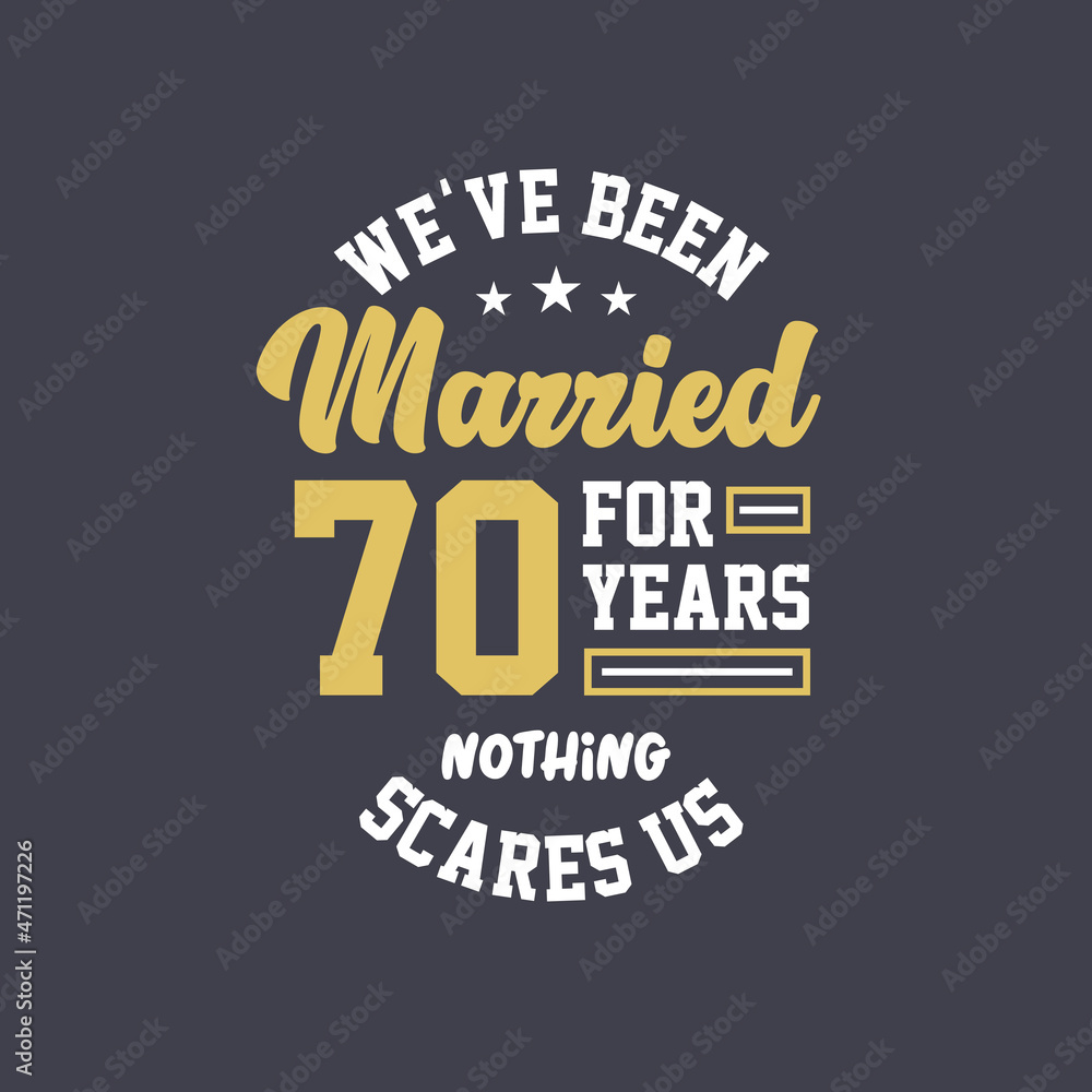 We've been Married for 70 years, Nothing scares us. 70th anniversary celebration We've been Married for 70 years, Nothing scares us. 70th anniversary celebration