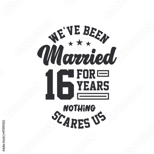 16th anniversary celebration. We've been Married for 16 years, nothing scares us