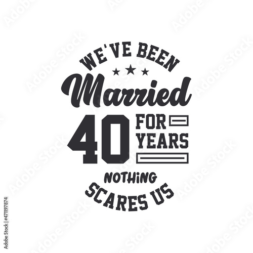 40th anniversary celebration. We've been Married for 40 years, nothing scares us