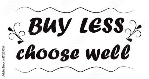 Buy less, choose well. Unique vector hand-written phrase about reasonable consumption, buying unnecessary things, decluttering, minimalistic lifestyle