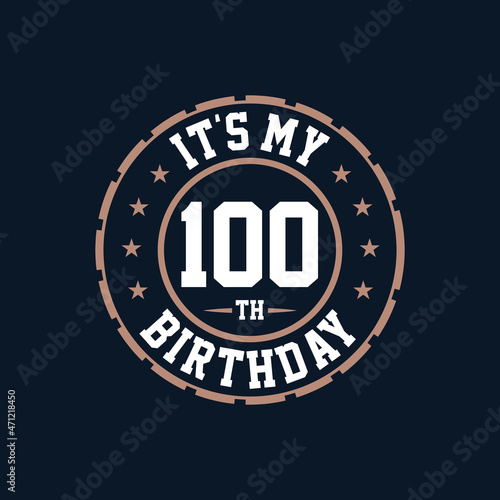 It's my 100th birthday. Happy 100th birthday