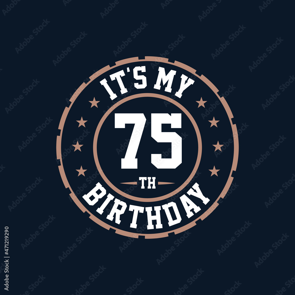 It's my 75th birthday. Happy 75th birthday